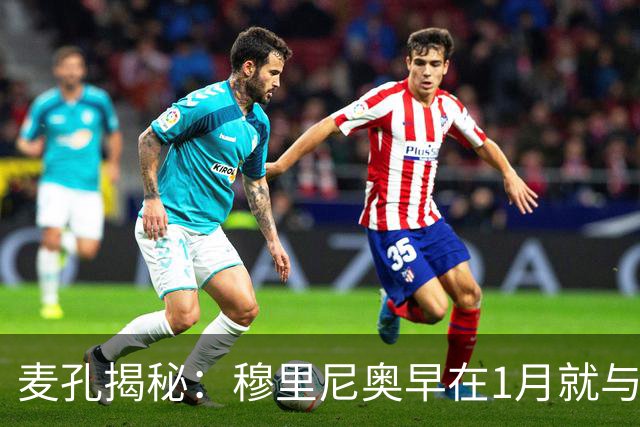 麦孔揭秘：穆里尼奥早在1月就与皇马达成协议，并希望我同行